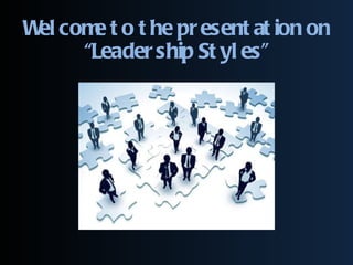 Welcome to the presentation on “Leadership Styles” 