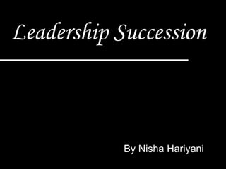 Leadership Succession By Nisha Hariyani 