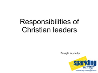 Responsibilities of Christian leaders Brought to you by: 