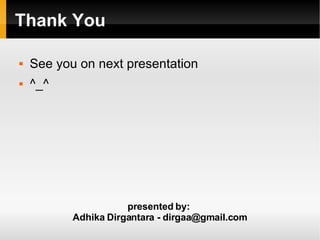 Thank You <ul><li>See you on next presentation </li></ul><ul><li>^_^ </li></ul>presented by:  Adhika Dirgantara -  [email_...