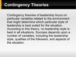 Contingency Theories <ul><li>Contingency theories of leadership focus on particular variables related to the environment t...