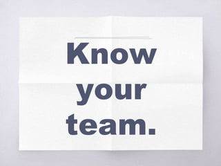 Know
your
team.
 
