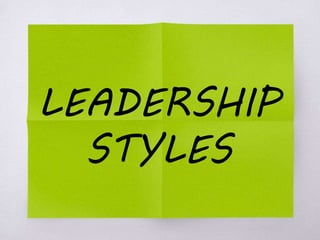 LEADERSHIP
STYLES
 