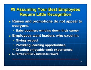 #9 Assuming Your Best Employees
    Require Little Recognition
Raises and promotions do not appeal to
everyone.
 • Baby bo...