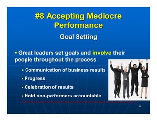 #8 Accepting Mediocre
            Performance
                  Goal Setting

 Great leaders set goals and involve their
p...