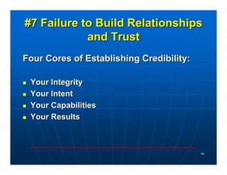 #7 Failure to Build Relationships
            and Trust
Four Cores of Establishing Credibility:

 Your Integrity
 Your Int...