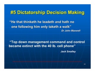 #5 Dictatorship Decision Making
“He that thinketh he leadeth and hath no
 one following him only taketh a walk”
          ...
