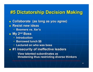 #5 Dictatorship Decision Making
Collaborate (as long as you agree)
Resist new ideas
 • Boomers vs. Xer’s
My 2nd Boss
 •   ...