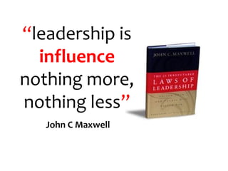 “leadership is 
  influence
nothing more,
nothing less”
   John C Maxwell
 