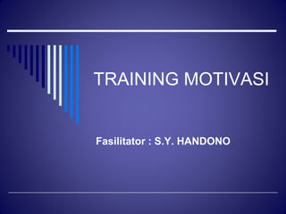 TRAINING MOTIVASI
Fasilitator : S.Y. HANDONO
 