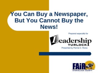 You Can Buy a Newspaper, But You Cannot Buy the News! Prepared especially for Presented by Pennie C. Rorex  
