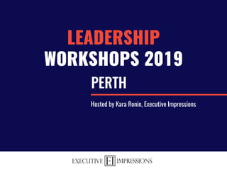 LEADERSHIP
WORKSHOPS 2019
Hosted by Kara Ronin, Executive Impressions
PERTH
 