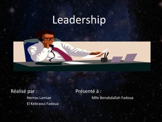 Leadership

Réalisé par :
Herrou Lamiae
El Kebraoui Fadoua

Présenté à :
Mlle Benabdallah Fadoua

 