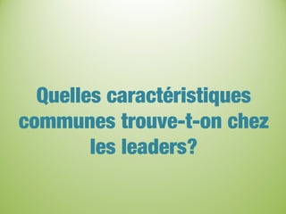 Quelles caractéristiques
communes trouve-t-on chez
les leaders?
 