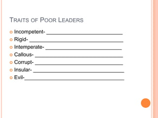 Traits of Poor LeadersIncompetent- __________________________Rigid- ________________________________Intemperate- __________________________Callous- ______________________________Corrupt- ______________________________Insular- _______________________________Evil-__________________________________