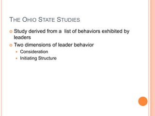 The Ohio State StudiesStudy derived from a  list of behaviors exhibited by leadersTwo dimensions of leader behaviorConsiderationInitiating Structure