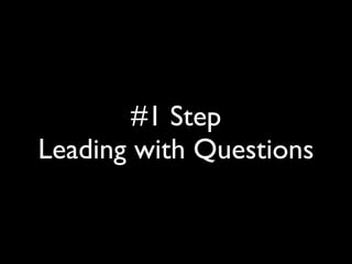 #1 Step
Leading with Questions
 