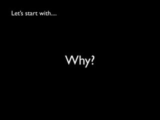 Why?
Let’s start with....
 