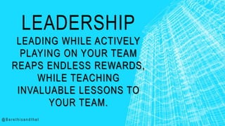 LEADERSHIP
Success
Leading
while actively
playing on your team
reaps endless
rewards,
while teaching
invaluable lessons to
your team. @Barethisandthat
 
