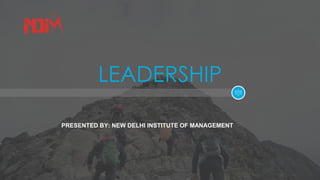 LEADERSHIP
PRESENTED BY: NEW DELHI INSTITUTE OF MANAGEMENT
 