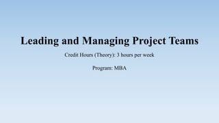 Leading and Managing Project Teams
Credit Hours (Theory): 3 hours per week
Program: MBA
 