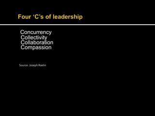 Concurrency 
Collectivity 
Collaboration 
Compassion 
Source: Joseph Raelin 
 