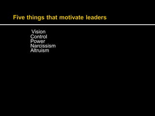 Vision 
Control 
Power 
Narcissism 
Altruism 
 
