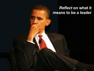 Reflect on what it
means to be a leader