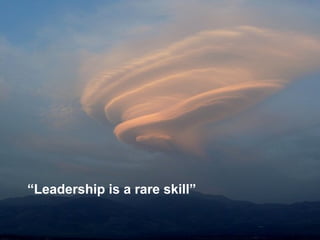 “Leadership is a rare skill”