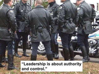 “Leadership is about authority
and control.”
