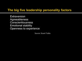 Extraversion 
Agreeableness 
Conscientiousness 
Emotional stability 
Openness to experience 
Source: Stuart Tubbs 
 