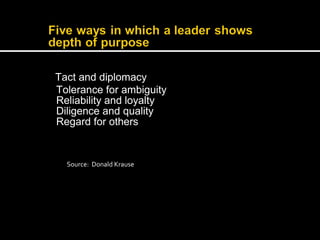 Tact and diplomacy 
Tolerance for ambiguity 
Reliability and loyalty 
Diligence and quality 
Regard for others 
Source: Donald Krause 
 