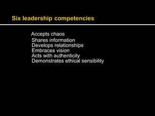 Accepts chaos 
Shares information 
Develops relationships 
Embraces vision 
Acts with authenticity 
Demonstrates ethical sensibility 
 
