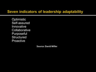 Optimistic 
Self-assured 
Innovative 
Collaborative 
Purposeful 
Structured 
Proactive 
Source: David Miller 
 