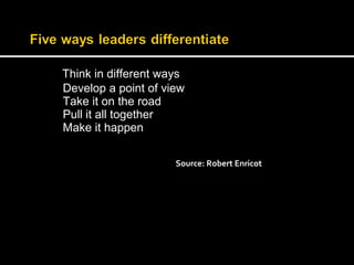 Think in different ways 
Develop a point of view 
Take it on the road 
Pull it all together 
Make it happen 
Source: Robert Enricot 
 
