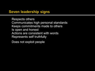 Respects others 
Communicates high personal standards 
Keeps commitments made to others 
Is open and honest 
Actions are consistent with words 
Represents self truthfully 
Does not exploit people 
