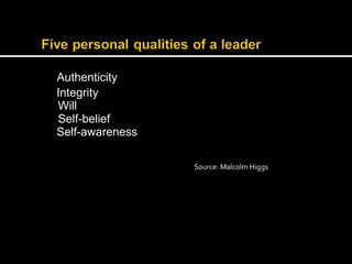 Authenticity 
Integrity 
Will 
Self-belief 
Self-awareness 
Source: Malcolm Higgs 
 