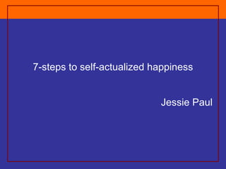 7-steps to self-actualized happiness Jessie Paul 