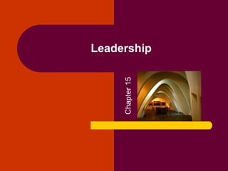 Leadership
Chapter
15
 