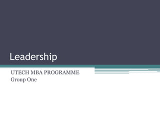Leadership
UTECH MBA PROGRAMME
Group One

 