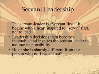 Servant Leadership <ul><li>The servant-leader is “Servant first.” It begins with a heart inspired to “serve” first, not to...