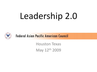 Leadership 2.0

   Houston Texas
   May 12th 2009
 
