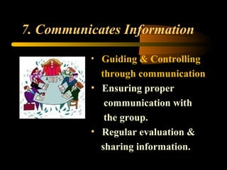 7. Communicates Information
• Guiding & Controlling
through communication
• Ensuring proper
communication with
the group.
• Regular evaluation &
sharing information.
 