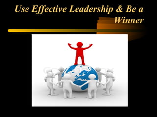 Use Effective Leadership & Be a
Winner
 