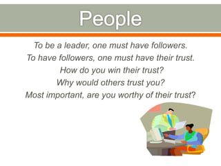 To be a leader, one must have followers.
To have followers, one must have their trust.
How do you win their trust?
Why wou...