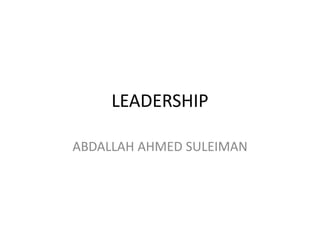 LEADERSHIP
ABDALLAH AHMED SULEIMAN
 