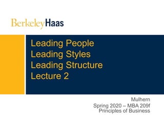 Leading People
Leading Styles
Leading Structure
Lecture 2
Mulhern
Spring 2020 – MBA 209f
Principles of Business
 