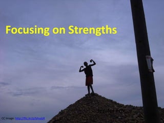 Focusing on Strengths




                                    -- Jenifer Fox
CC Image: http://flic.kr/p/bhvabR
 