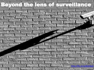 Beyond the lens of surveillance




                     Image: http://flic.kr/p/8jW8pD
 