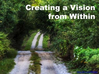 Creating a Vision
     from Within




          Image: http://flic.kr/p/85E8p2
 